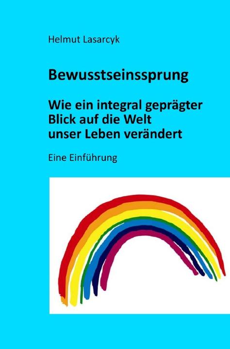 Actual product image Bewusstseinssprung - Wie ein integral geprägter Blick auf die Welt unser Leben verändert (German, Helmut Lasarcyk, 2021)