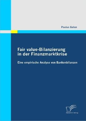 Actual product image Fair value-Bilanzierung in der Finanzmarktkrise: Eine Empirische Analyse von Bankenbilanzen (German, Paul Gelen, 2010)