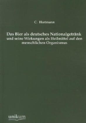 Actual product image Das Bier als deutsches Nationalgetränk und seine Wirkungen als Heilmittel auf den menschlichen Organ (German, C. Hartmann, 2012)