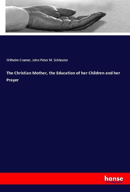 Produktbild The Christian Mother, the Education of her Children and her Prayer (Deutsch, Wilhelm Cramer, John Peter M. Schleuter, 2019)