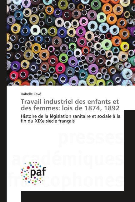 Produktbild Travail industriel des enfants et des femmes: lois de 1874, 1892 (Isabelle Cavé, 2015)