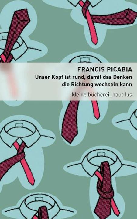 Actual product image Unser Kopf ist rund, damit das Denken die Richtung wechseln kann (German, Francis Picabia, Pierre Gallissaires, Hanna Mittelstädt, 2011)