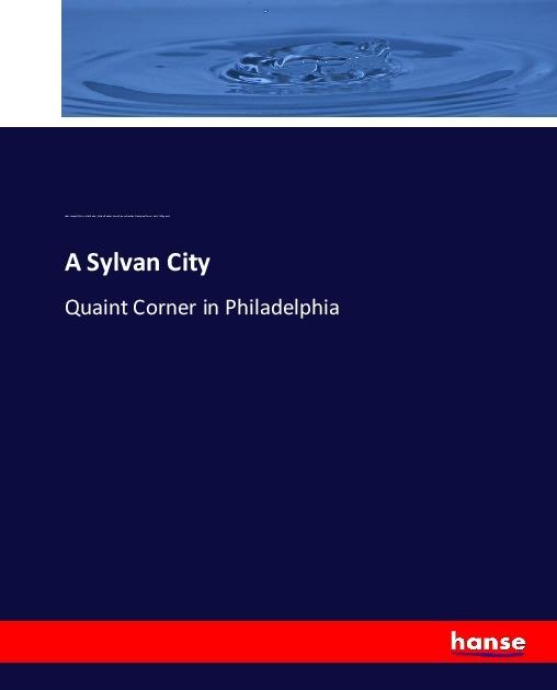 Produktbild A Sylvan City (Deutsch, Elizabeth Robins Pennell, Eliza Sproat Turner, Frank Willing Leach, Louise Stockton, Helen Campbell, Edwin Atlee Barber, 2017)