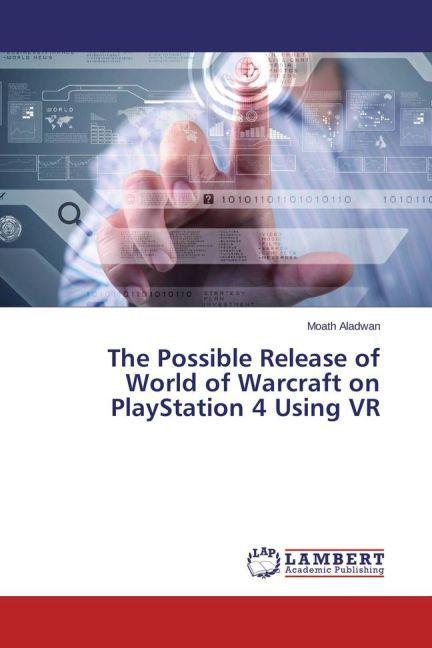 Produktbild The Possible Release of World of Warcraft on PlayStation 4 Using VR (Moath Aladwan, 2015)
