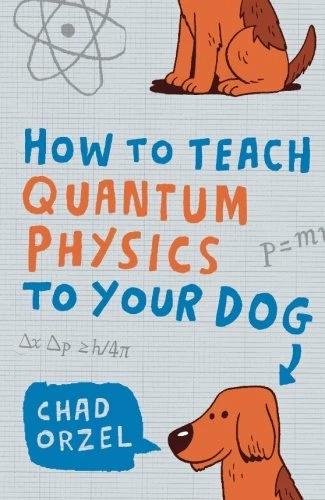 Image du produit How to Teach Quantum Physics to Your Dog (Anglais, Chad Orzel, 2010)