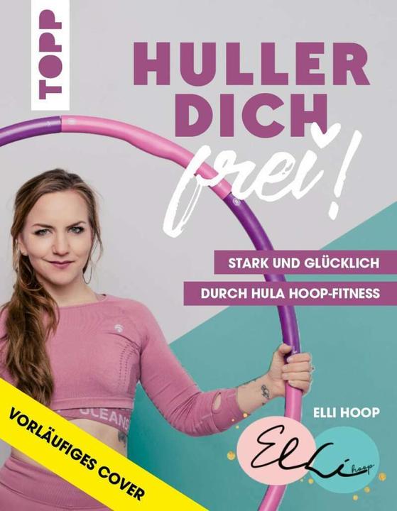 Produktbild Huller dich frei! mit Elli Hoop. Stark und glücklich durch Hula Hoop Fitness (Deutsch, Elli Hoop, 2020)