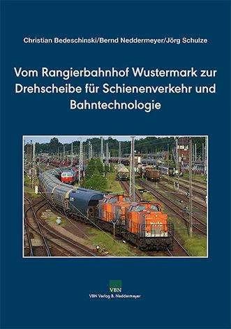 Produktbild Vom Rangierbahnhof Wustermark zur Drehscheibe für Schienenverkehr und Bahntechnologie (Deutsch, Bernd Neddermeyer, Jörg Schulze, Christian Bedeschinski, 2018)