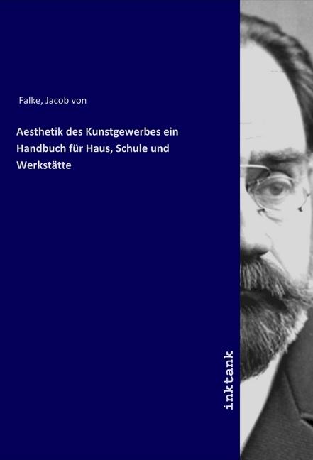Produktbild Aesthetik des Kunstgewerbes ein Handbuch für Haus, Schule und Werkstätte (Jakob von Falke, 2019)