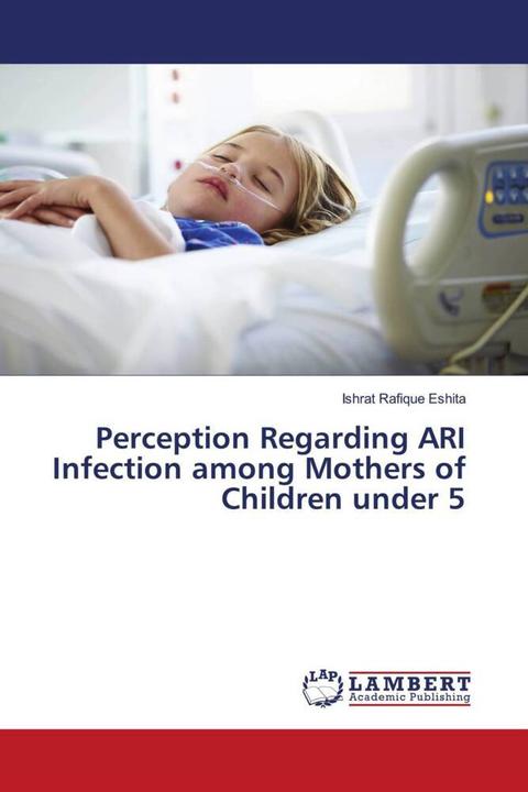 Produktbild Perception Regarding ARI Infection among Mothers of Children under 5 (Ishrat Rafique Eshita, 2017)