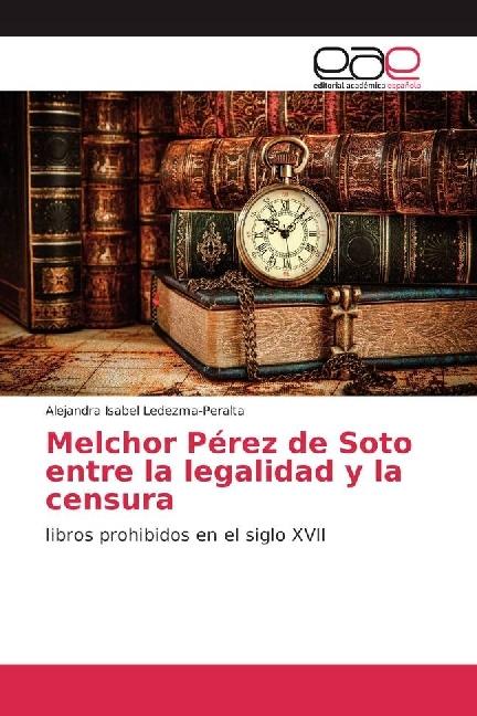 Produktbild Melchor Pérez de Soto entre la legalidad y la censura (Alejandra Isabel Ledezma-Peralta, 2017)