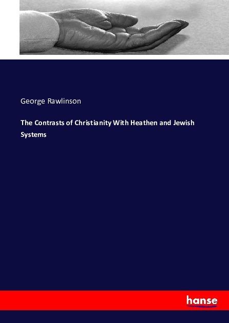 Produktbild The Contrasts of Christianity With Heathen and Jewish Systems (Deutsch, George Rawlinson, 2016)