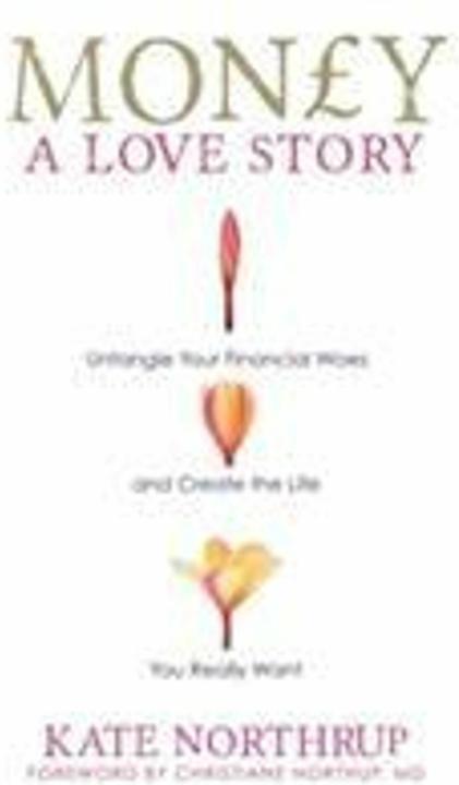 Money, a Love Story: Untangle Your Financial Woes and Create the Life You Really Want (Englisch, Northrup Kate, 2013)