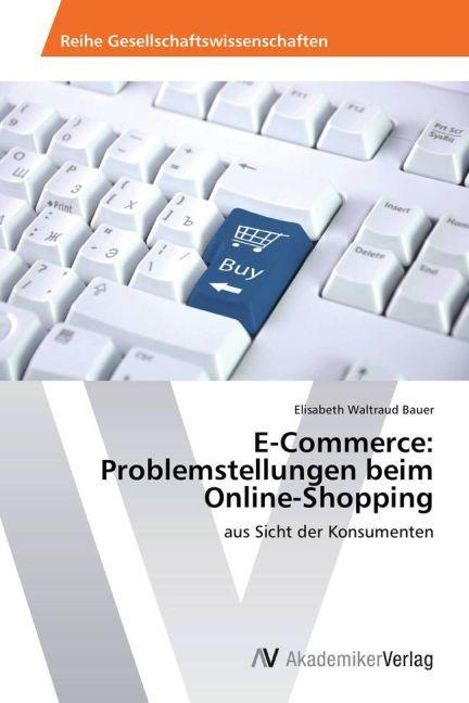 Produktbild E-Commerce: Problemstellungen beim Online-Shopping (Deutsch, Elisabeth Waltraud Bauer, 2013)