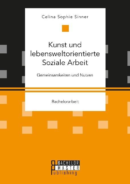Actual product image Bachelor + Master Kunst und lebensweltorientierte Soziale Arbeit. Gemeinsamkeiten und Nutzen (Celina Sophie Sinner, 2020)