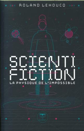 Image du produit Scientifiction : la physique de l'impossible (Français, Lehoucq Roland, 2024)