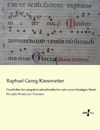 Image du produit Geschichte der europäisch-abendländischen oder unsrer heutigen Musik (Allemand, Raphael Georg Kiesewetter, 2013)