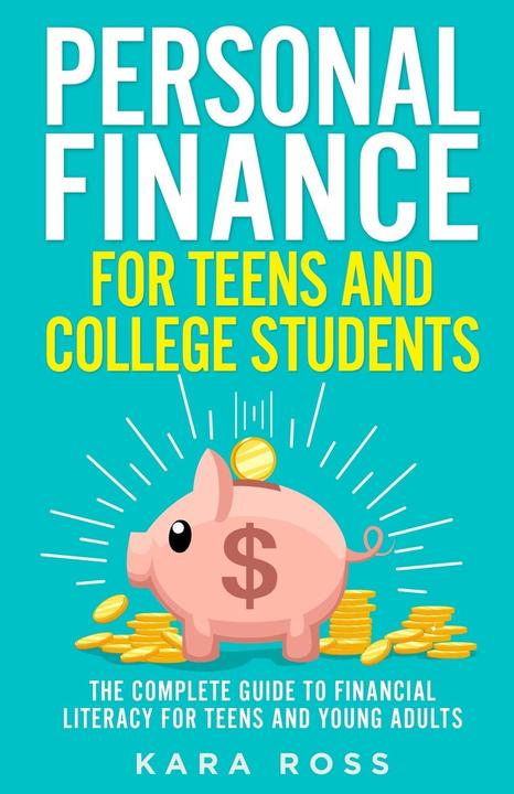 Personal Finance for Teens and College Students: The Complete Guide to Financial Literacy for Teens (English, Kara Ross, 2021)
