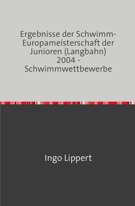 Actual product image Sportstatistik / Ergebnisse der Schwimm-Europameisterschaft der Junioren (Langbahn) 2004 - Schwimmwe (German, Ingo Lippert, 2017)