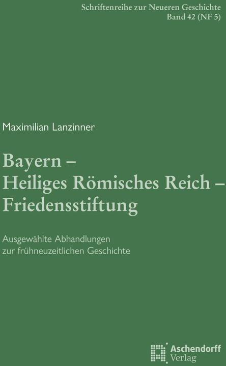 Immagine prodotto Bayern - Heiliges Römisches Reich - Friedensstiftung (Tedesco, Massimiliano Lanzinner, Michael Rohrschneider, Arno Strohmeyer, 2023)