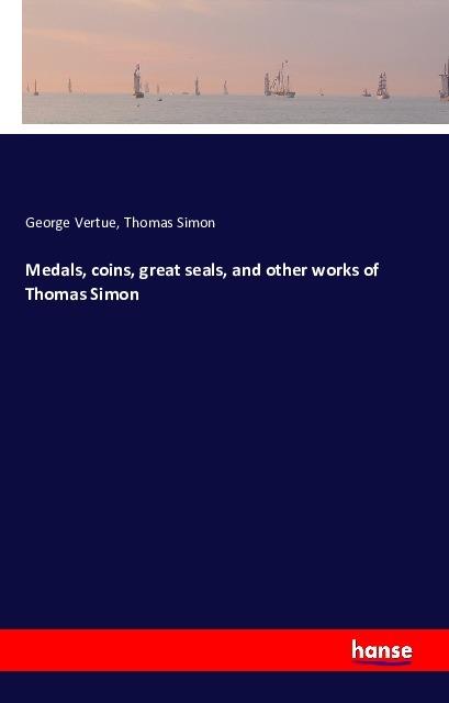 Image du produit Medals, coins, great seals, and other works of Thomas Simon (Thomas Simon, George Vertue, 2016)
