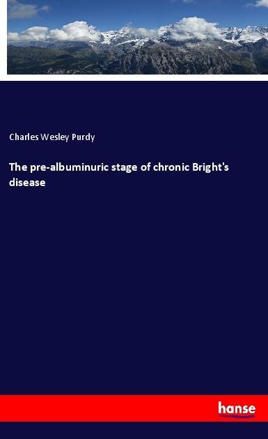 Produktbild The pre-albuminuric stage of chronic Bright's disease (Deutsch, Charles Wesley Purdy, 2019)