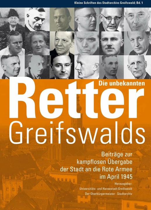 Produktbild Die unbekannten Retter Greifswalds. Bei (Deutsch, Der Oberbürgermeister der Stadt Greifswald, Universitäts- und Hansestadt Greifswald, Stadtarchiv, 2020)