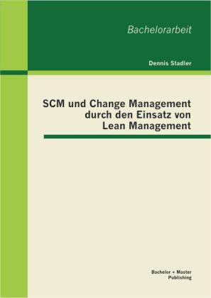 Produktbild Bachelor + Master SCM und Change Management durch den Einsatz von Lean Management (Deutsch, Dennis Stadler, 2013)