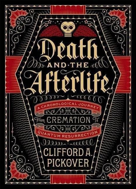 Produktbild Death and the Afterlife: A Chronological Journey, from Cremation to Quantum Resurrection (Union Squa (Englisch, Clifford A. Pickover, 2015)