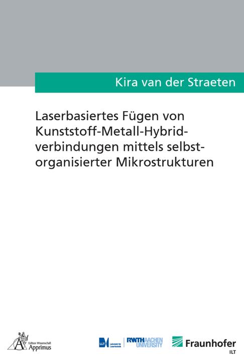 Produktbild Laserbasiertes Fügen von Kunststoff-Metall Hybridverbindungen mittels selbstorganisierter Mikrostruk (Deutsch, Kira van der Straeten, 2021)