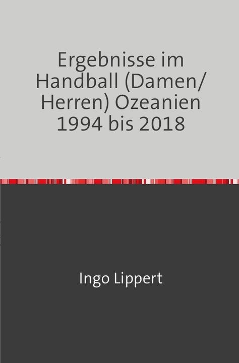 Actual product image Ergebnisse im Handball (Damen/Herren) Ozeanien 1994 bis 2018 (German, Ingo Lippert, 2018)