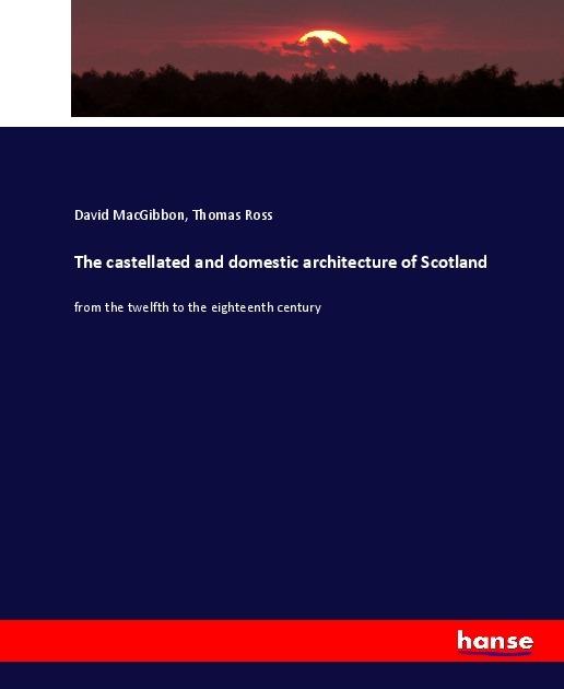 Produktbild The castellated and domestic architecture of Scotland (Deutsch, Thomas Ross, David MacGibbon, 2017)