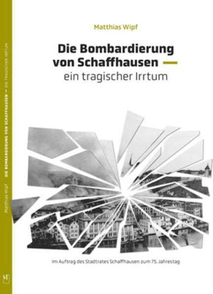 Produktbild Die Bombardierung von Schaffhausen (Deutsch, Matthias Wipf, 2019)