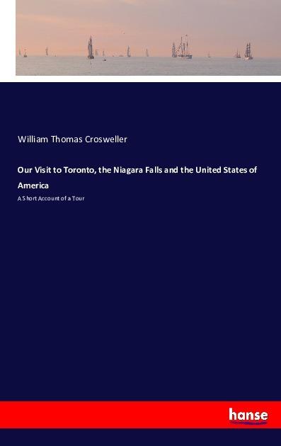 Actual product image Our Visit to Toronto, the Niagara Falls and the United States of America (William Thomas Crosweller, 2016)