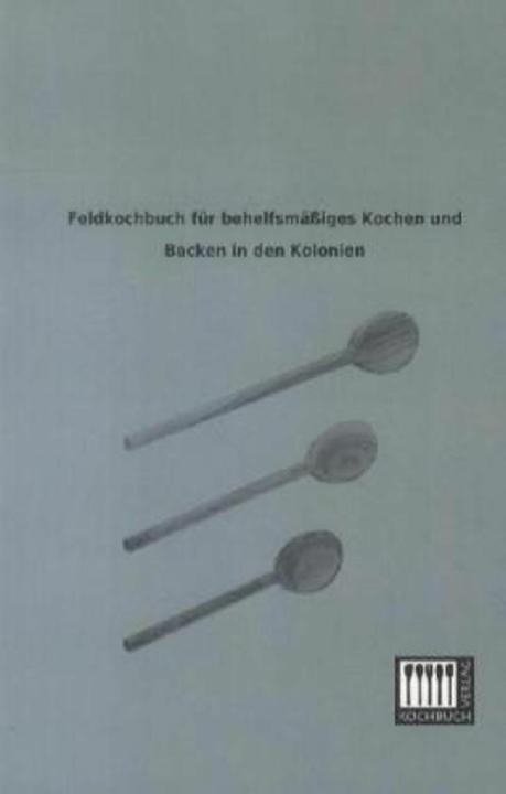 Immagine prodotto Feldkochbuch für behelfsmässiges Kochen und Backen in den Kolonien (2013)