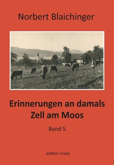 Erinnerungen an damals. Zell am Moos 5 (Deutsch, Norbert Blaichinger, 2020)
