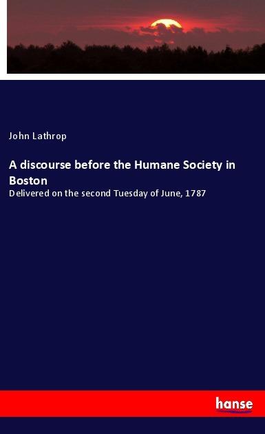 Produktbild A discourse before the Humane Society in Boston (Deutsch, John Lathrop, 2022)