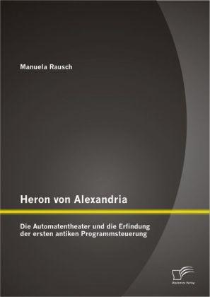Immagine prodotto Heron von Alexandria: Die Automatentheater und die Erfindung der ersten antiken Programmsteuerung (Tedesco, Manuela Rausch, 2012)