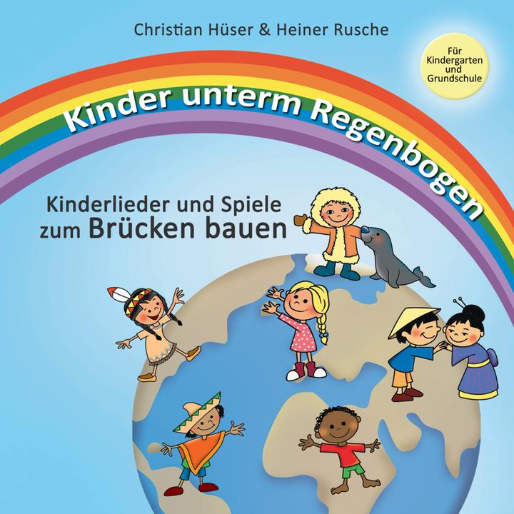 Kinder unterm Regenbogen - Neue Kinderlieder zum Brücken bauen (Deutsch, Christian Hüser, Heiner Rusche, 2017)