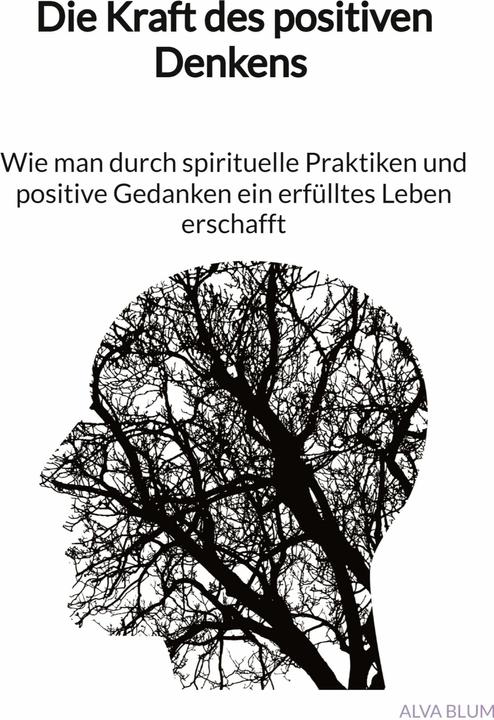 Produktbild Die Kraft des positiven Denkens - Wie man durch spirituelle Praktiken und positive Gedanken ein (Deutsch, Alva Blum, 2023)