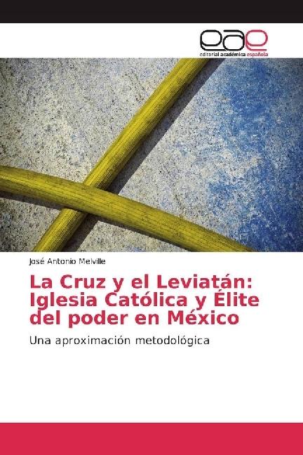 Produktbild La Cruz y el Leviatán: Iglesia Católica y Élite del poder en México (José Antonio Melville, 2016)