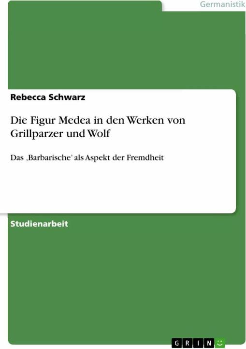 Produktbild Die Figur Medea in den Werken von Grillparzer und Wolf (Deutsch, Rebecca Schwarz, 2011)