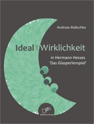 Produktbild Ideal und Wirklichkeit in Hermann Hesses 'Das Glasperlenspiel' (Deutsch, Andreas Malischke, 2008)