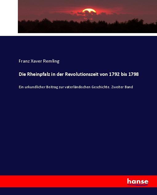 Produktbild Die Rheinpfalz in der Revolutionszeit von 1792 bis 1798 (Deutsch, Franz Xaver Remling, 2017)