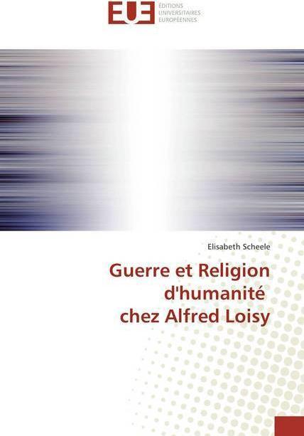 Actual product image Guerre et Religion d'humanité chez Alfred Loisy (Elisabeth Scheele, 2018)