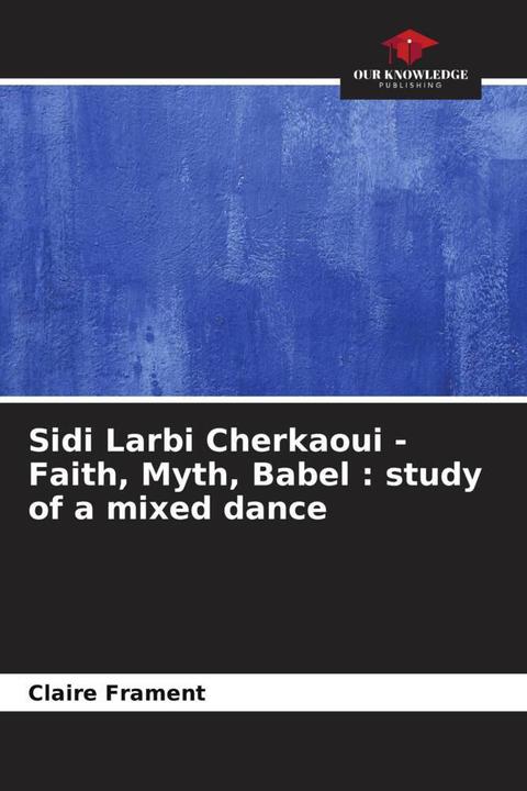 Actual product image Sidi Larbi Cherkaoui - Faith, Myth, Babel : study of a mixed dance (German, Claire Frament, 2023)