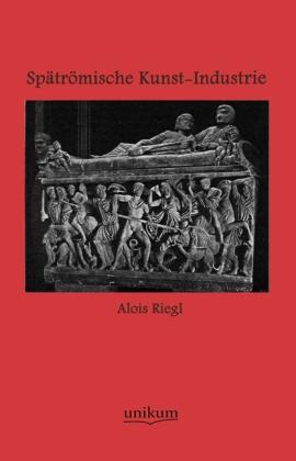 Produktbild Spätrömische Kunst-Industrie nach den Funden in Österreich-Ungarn (Alois Riegl, 2011)