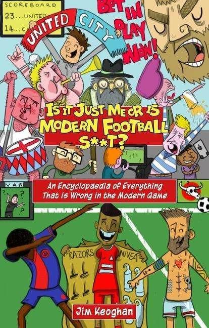 Image du produit Is it Just Me or is Modern Football S**t? (Anglais, Jim Keoghan, 2021)