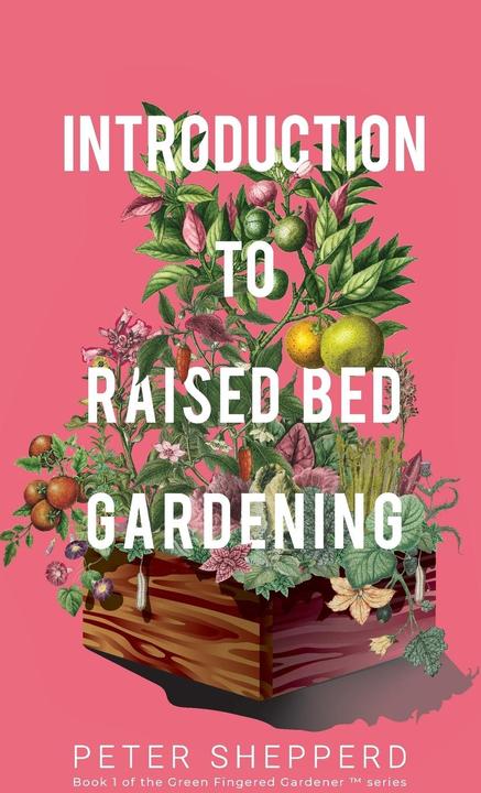 Introduction To Raised Bed Gardening: The ultimate Beginner/'s Guide to to Starting a Raised Bed Gar (Englisch, Peter Shepperd, 2020)