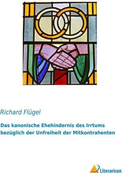 Produktbild Das kanonische Ehehindernis des Irrtums bezüglich der Unfreiheit der Mitkontrahenten (Richard Flügel, 2015)