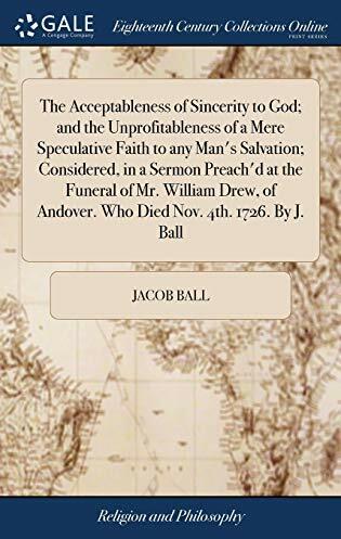 Produktbild The Acceptableness of Sincerity to God- And the Unprofitableness of a Mere Speculative Faith to (Englisch, Jacob Ball, 2018)